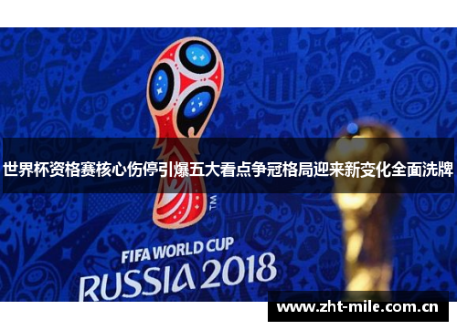 世界杯资格赛核心伤停引爆五大看点争冠格局迎来新变化全面洗牌