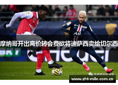 摩纳哥开出高价转会费欲将迪萨西卖给切尔西 摩纳哥开出高价转会费欲将迪萨西卖给切尔西