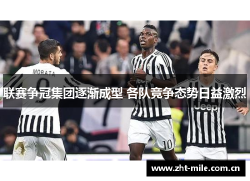 联赛争冠集团逐渐成型 各队竞争态势日益激烈